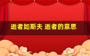 逝者如斯夫 逝者的意思